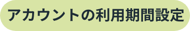 アカウントの利用期間設定